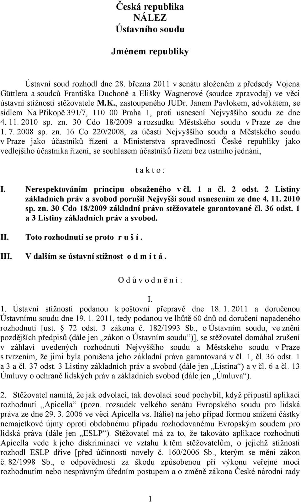 Janem Pavlokem, advokátem, se sídlem Na Příkopě 391/7, 110 00 Praha 1, proti usnesení Nejvyššího soudu ze dne 4. 11. 2010 sp. zn. 30 Cdo 18/2009 a rozsudku Městského soudu v Praze ze dne 1. 7.