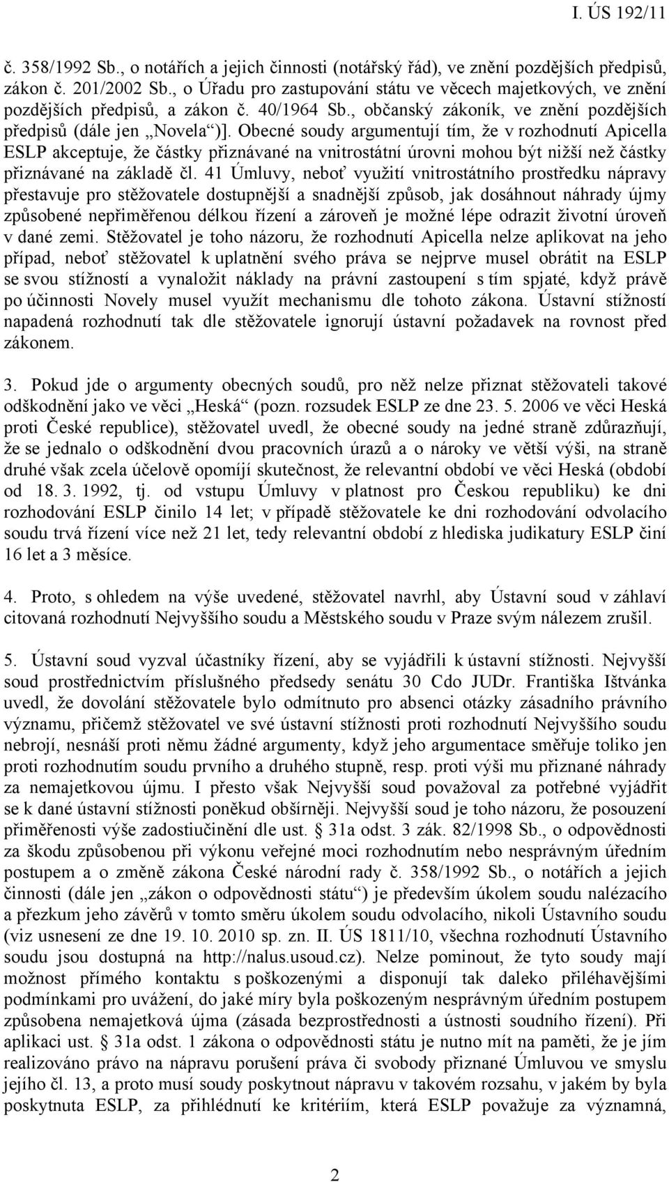 Obecné soudy argumentují tím, že v rozhodnutí Apicella ESLP akceptuje, že částky přiznávané na vnitrostátní úrovni mohou být nižší než částky přiznávané na základě čl.