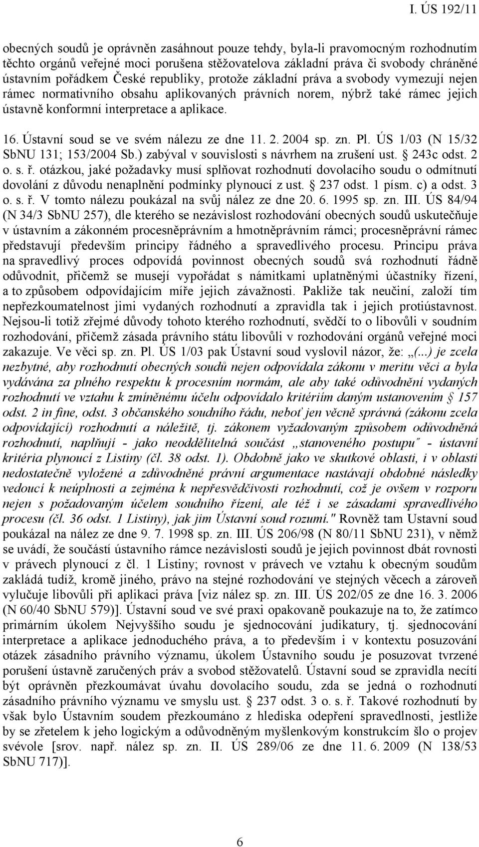 Ústavní soud se ve svém nálezu ze dne 11. 2. 2004 sp. zn. Pl. ÚS 1/03 (N 15/32 SbNU 131; 153/2004 Sb.) zabýval v souvislosti s návrhem na zrušení ust. 243c odst. 2 o. s. ř.