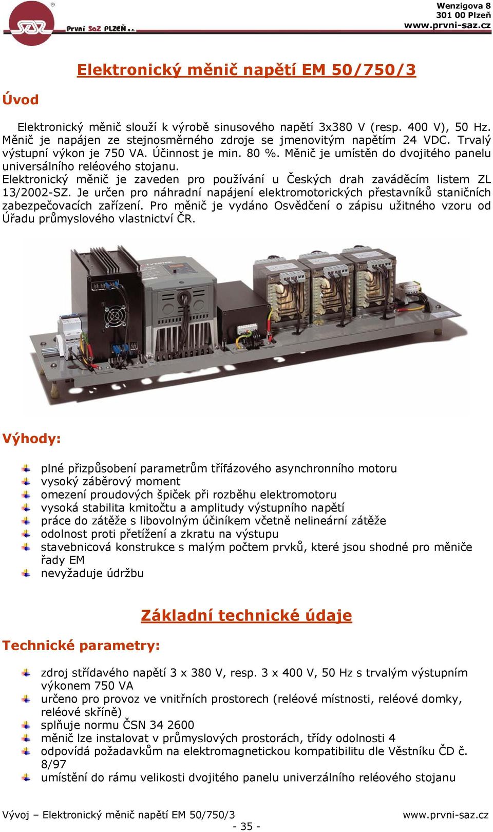 Elektronický měnič je zaveden pro používání u Českých drah zaváděcím listem ZL 13/2002-SZ. Je určen pro náhradní napájení elektromotorických přestavníků staničních zabezpečovacích zařízení.