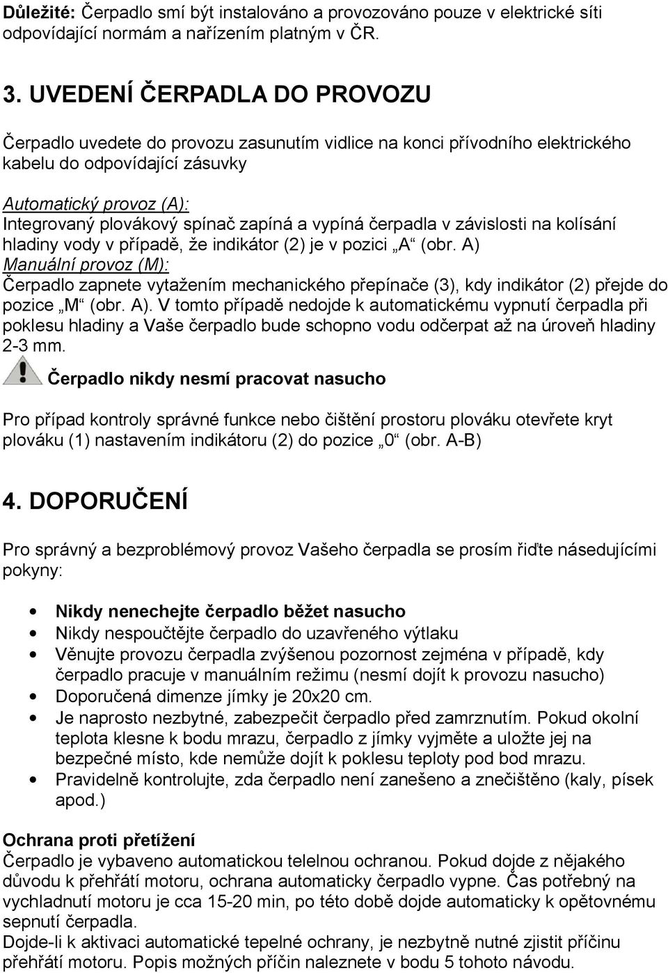 vypíná erpadla v závislosti na kolísání hladiny vody v p ípad, e indikátor (2) je v pozici (obr.