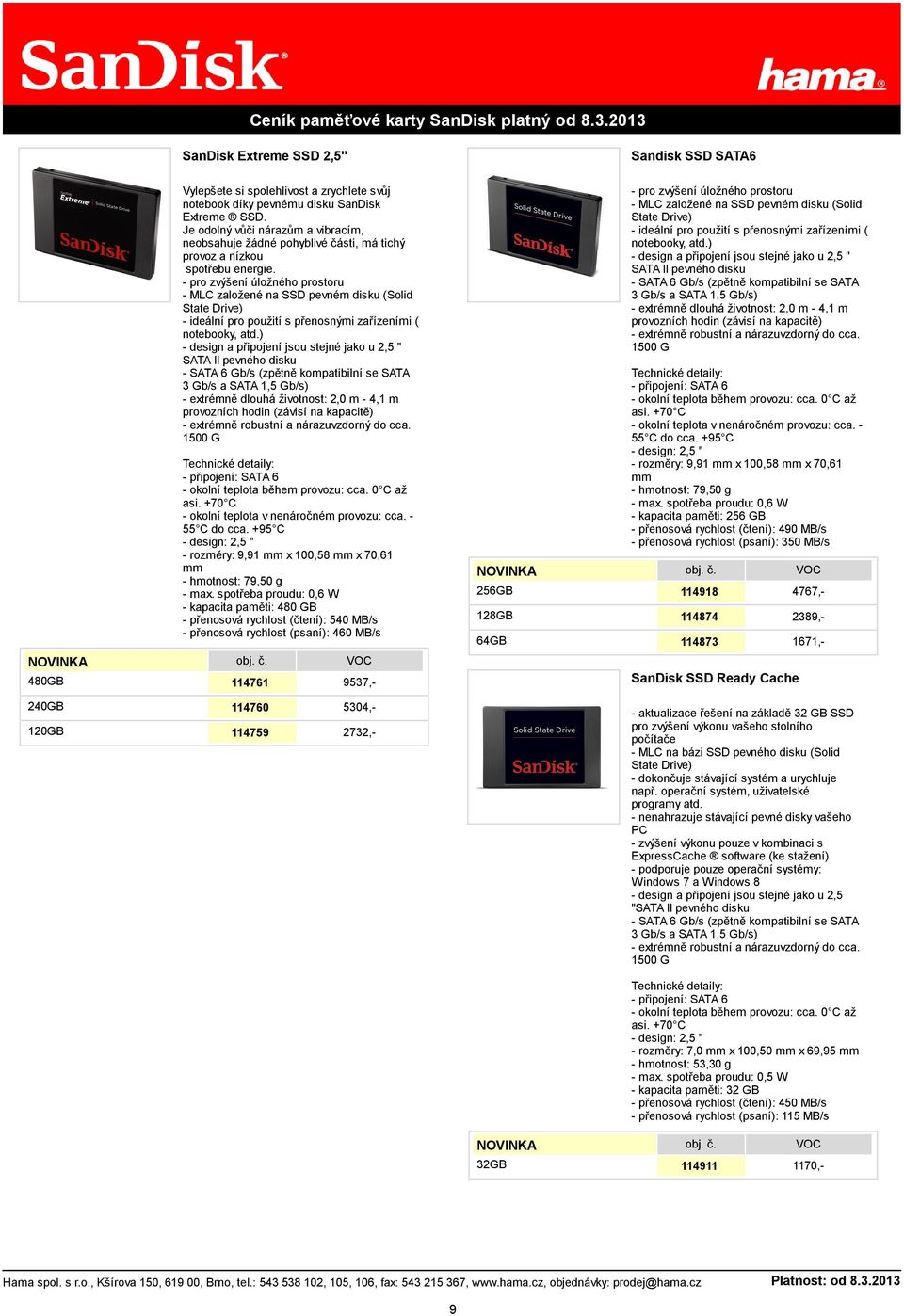 - pro zvýšení úložného prostoru - MLC založené na SSD pevném disku (Solid State Drive) - ideální pro použití s přenosnými zařízeními ( notebooky, atd.