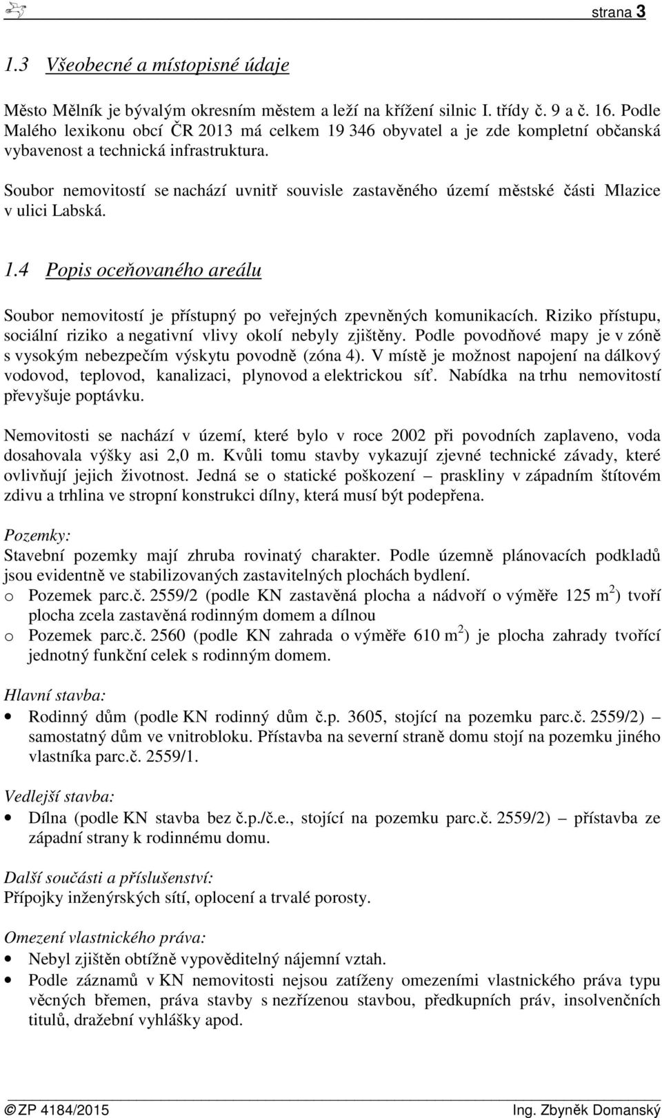 Soubor nemovitostí se nachází uvnitř souvisle zastavěného území městské části Mlazice v ulici Labská. 1.4 Popis oceňovaného areálu Soubor nemovitostí je přístupný po veřejných zpevněných komunikacích.