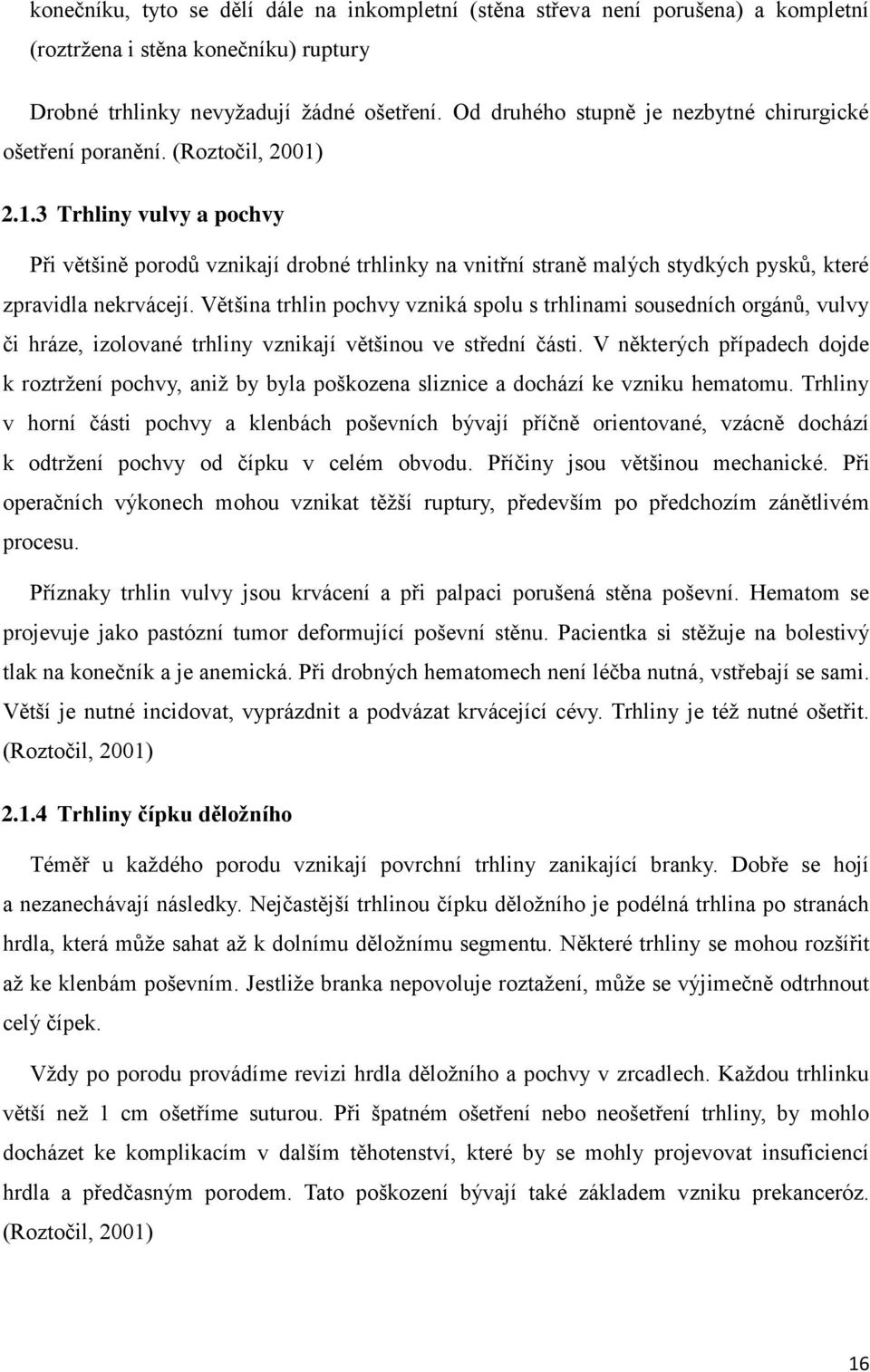2.1.3 Trhliny vulvy a pochvy Při většině porodů vznikají drobné trhlinky na vnitřní straně malých stydkých pysků, které zpravidla nekrvácejí.