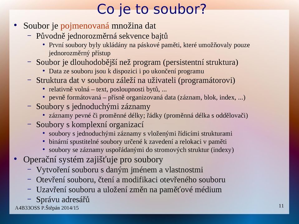 oddělovači) Soubory s komplexní organizací relativně volná text, posloupnosti bytů,... pevně formátovaná přísně organizovaná data (záznam, blok, index,.