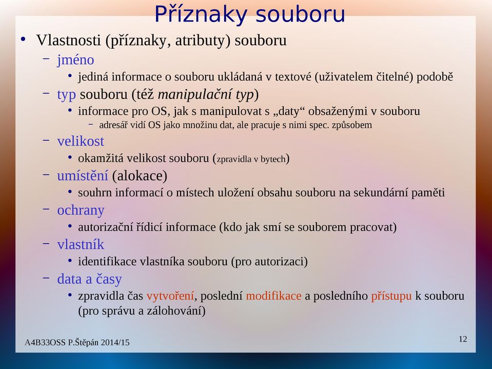 uložení obsahu souboru na sekundární paměti ochrany okamžitá velikost souboru (zpravidla v bytech) umístění (alokace) adresář vidí OS jako množinu dat, ale pracuje s nimi