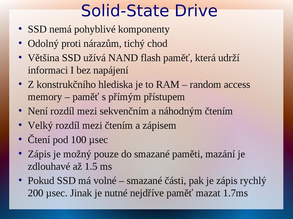 mezi sekvenčním a náhodným čtením Velký rozdíl mezi čtením a zápisem Čtení pod 100 µsec Zápis je možný pouze do smazané paměti,