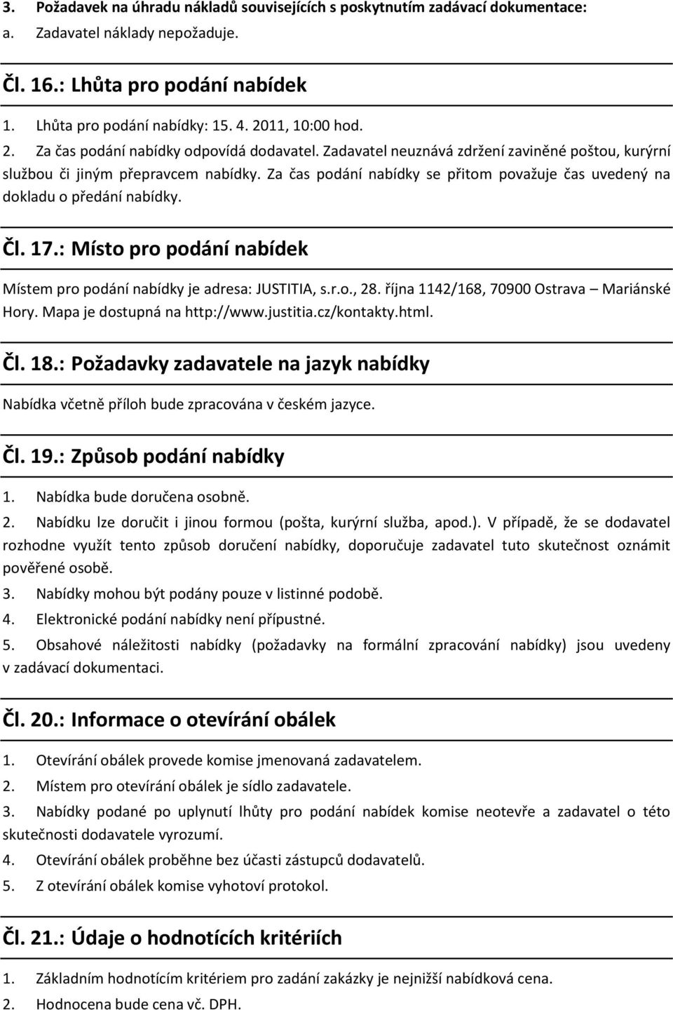 Za čas podání nabídky se přitom považuje čas uvedený na dokladu o předání nabídky. Čl. 17.: Místo pro podání nabídek Místem pro podání nabídky je adresa: JUSTITIA, s.r.o., 28.