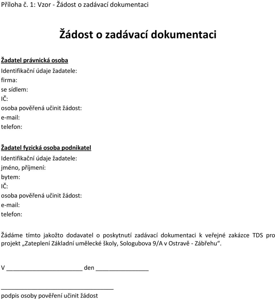 sídlem: IČ: osoba pověřená učinit žádost: e-mail: telefon: Žadatel fyzická osoba podnikatel Identifikační údaje žadatele: jméno, příjmení: