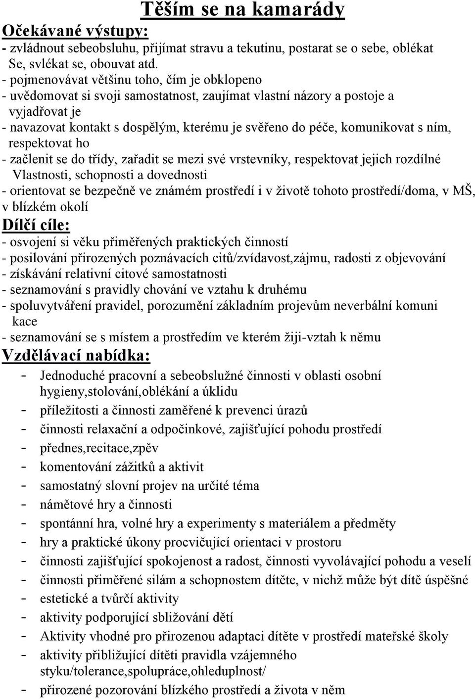 komunikovat s ním, respektovat ho - začlenit se do třídy, zařadit se mezi své vrstevníky, respektovat jejich rozdílné Vlastnosti, schopnosti a dovednosti - orientovat se bezpečně ve známém prostředí