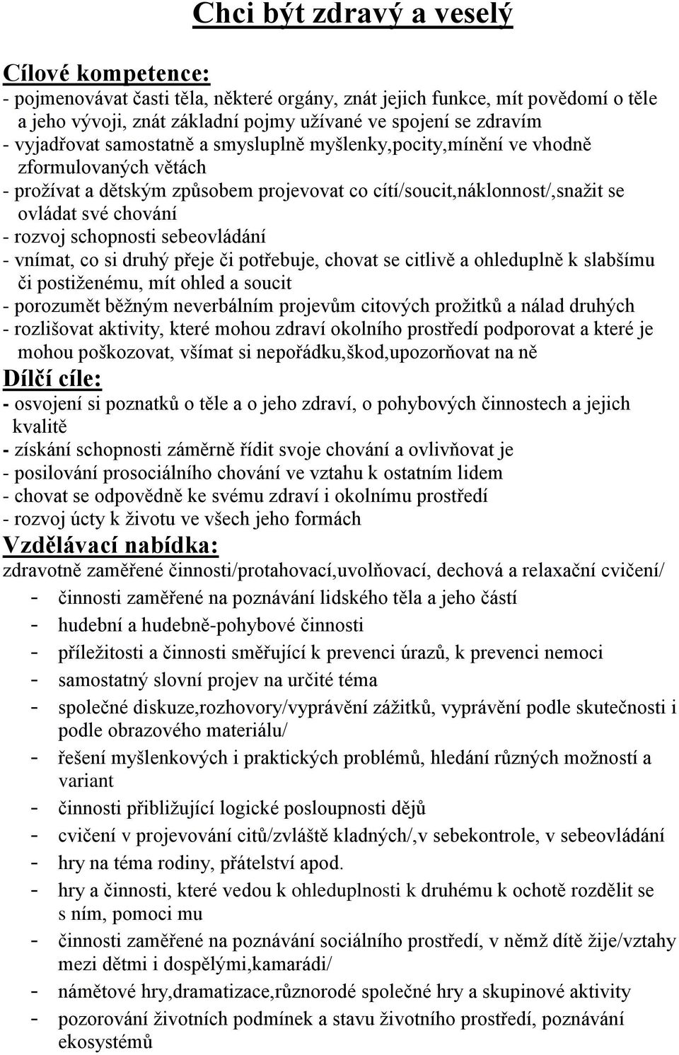 schopnosti sebeovládání - vnímat, co si druhý přeje či potřebuje, chovat se citlivě a ohleduplně k slabšímu či postiženému, mít ohled a soucit - porozumět běžným neverbálním projevům citových