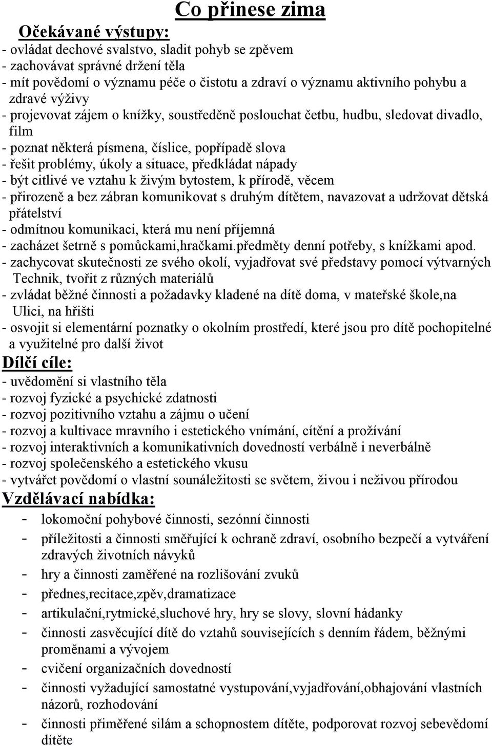 nápady - být citlivé ve vztahu k živým bytostem, k přírodě, věcem - přirozeně a bez zábran komunikovat s druhým dítětem, navazovat a udržovat dětská přátelství - odmítnou komunikaci, která mu není