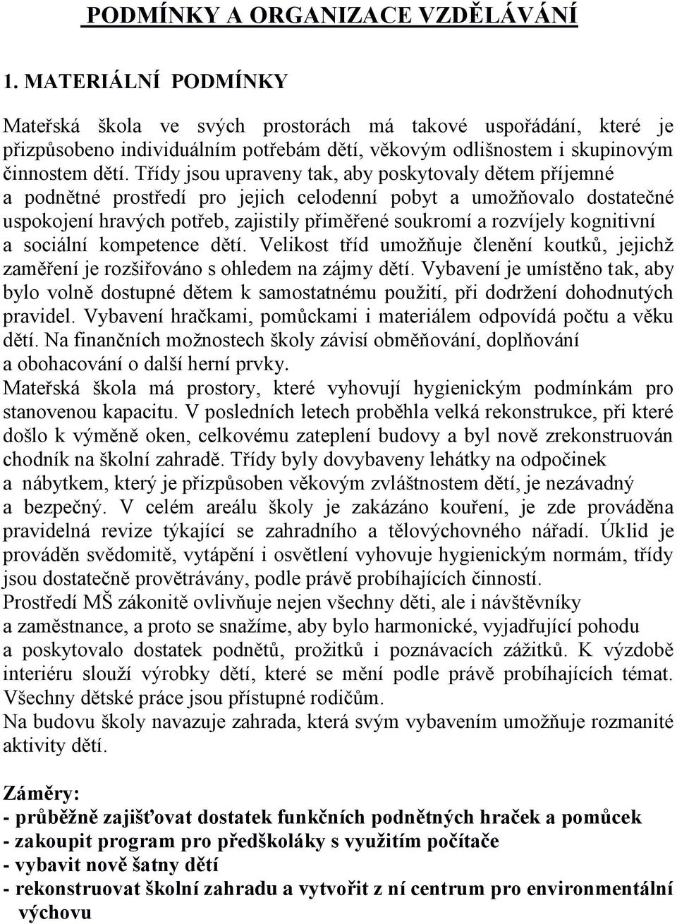 Třídy jsou upraveny tak, aby poskytovaly dětem příjemné a podnětné prostředí pro jejich celodenní pobyt a umožňovalo dostatečné uspokojení hravých potřeb, zajistily přiměřené soukromí a rozvíjely