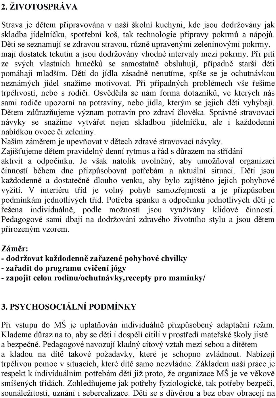 Při pití ze svých vlastních hrnečků se samostatně obsluhují, případně starší děti pomáhají mladším. Děti do jídla zásadně nenutíme, spíše se je ochutnávkou neznámých jídel snažíme motivovat.