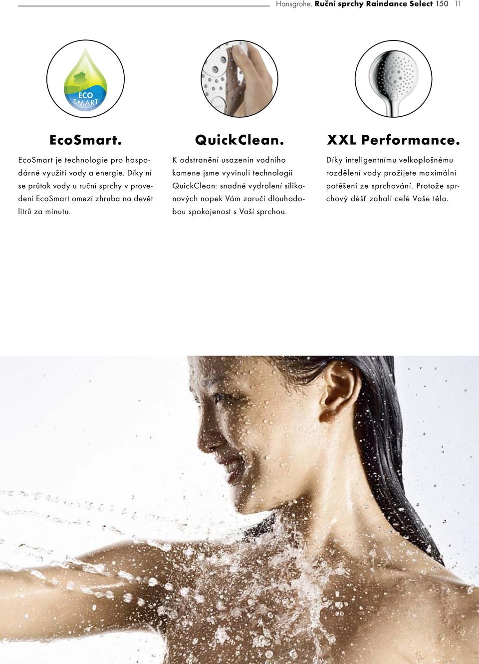Díky ní se průtok vody u ruční sprchy v provedení EcoSmart omezí zhruba na devět litrů za minutu.