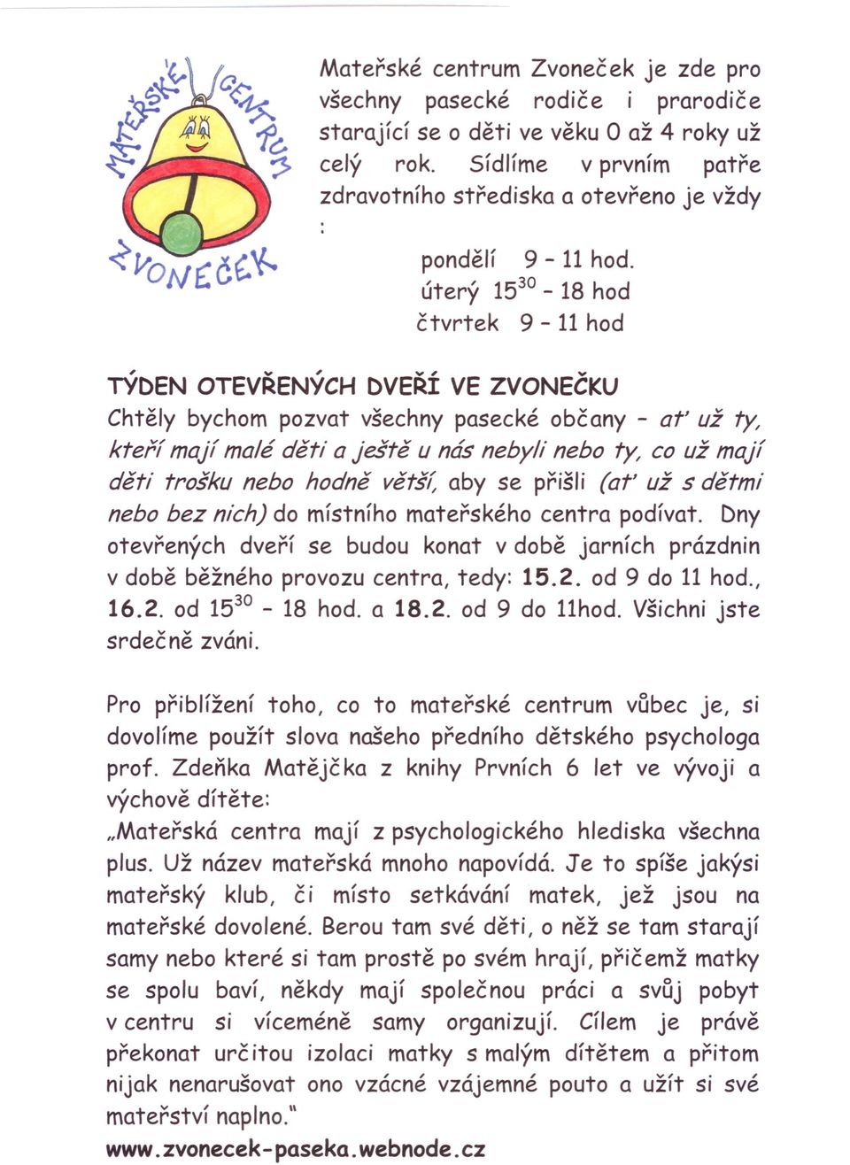 úterý 15 30-18 hod čtvrtek 9-11hod, v' yl v TYDEN OTEVRENYCH DVERI VE ZVONECKU Chtěly bychom pozvat všechny pasecké obč any - ať už ty, kteří mají malé děti a ještě u nás nebyli nebo ty, co už mají