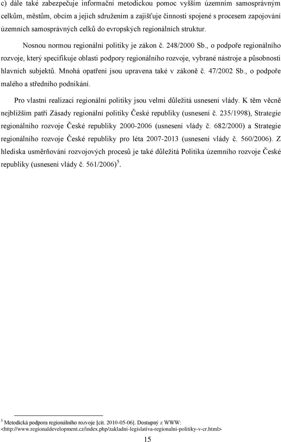 , o podpoře regionálního rozvoje, který specifikuje oblasti podpory regionálního rozvoje, vybrané nástroje a působnosti hlavních subjektů. Mnohá opatření jsou upravena také v zákoně č. 47/2002 Sb.