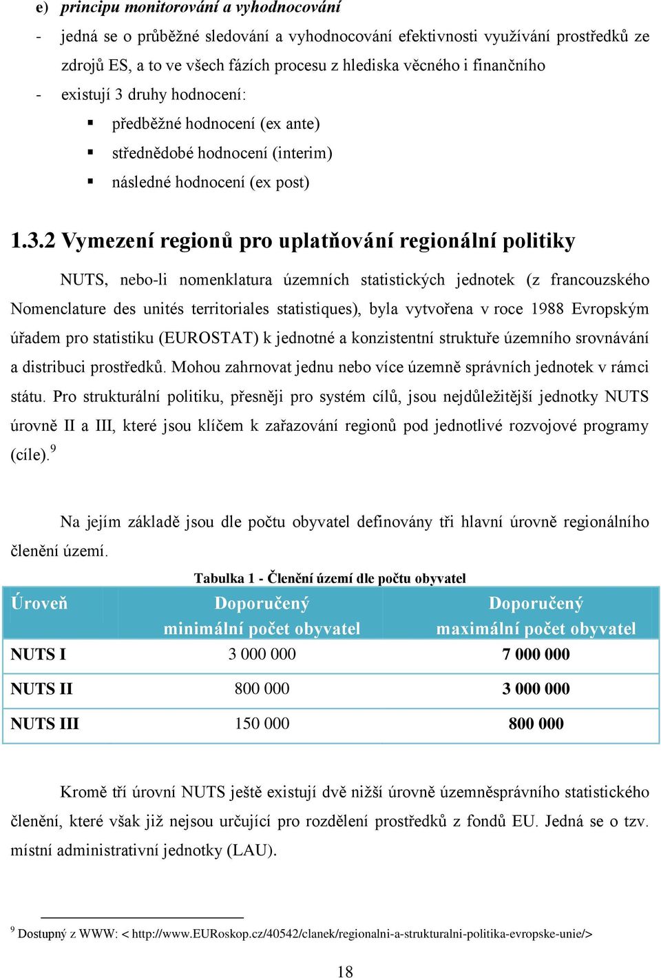 druhy hodnocení: předběţné hodnocení (ex ante) střednědobé hodnocení (interim) následné hodnocení (ex post) 1.3.