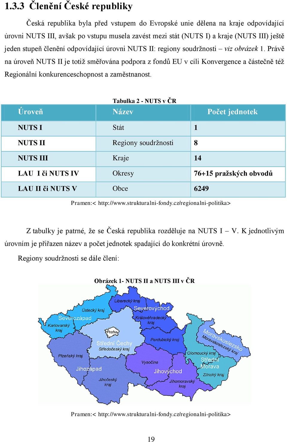 Právě na úroveň NUTS II je totiţ směřována podpora z fondů EU v cíli Konvergence a částečně téţ Regionální konkurenceschopnost a zaměstnanost.