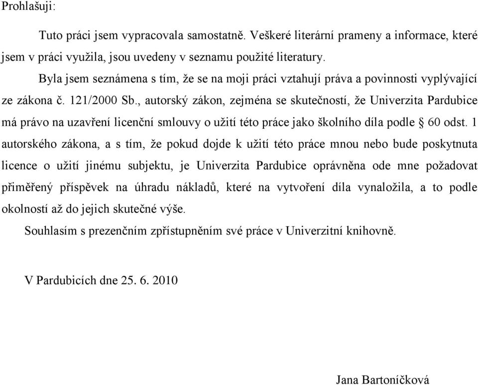 , autorský zákon, zejména se skutečností, ţe Univerzita Pardubice má právo na uzavření licenční smlouvy o uţití této práce jako školního díla podle 60 odst.