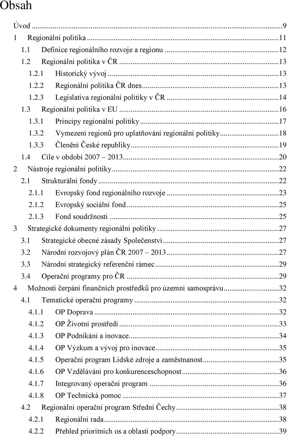 4 Cíle v období 2007 2013... 20 2 Nástroje regionální politiky... 22 2.1 Strukturální fondy... 22 2.1.1 Evropský fond regionálního rozvoje... 23 2.1.2 Evropský sociální fond... 25 2.1.3 Fond soudrţnosti.