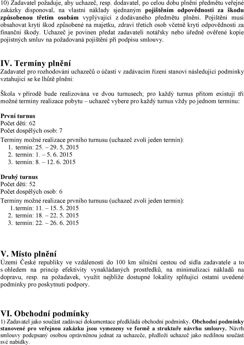 Pojištění musí obsahovat krytí škod způsobené na majetku, zdraví třetích osob včetně krytí odpovědnosti za finanční škody.