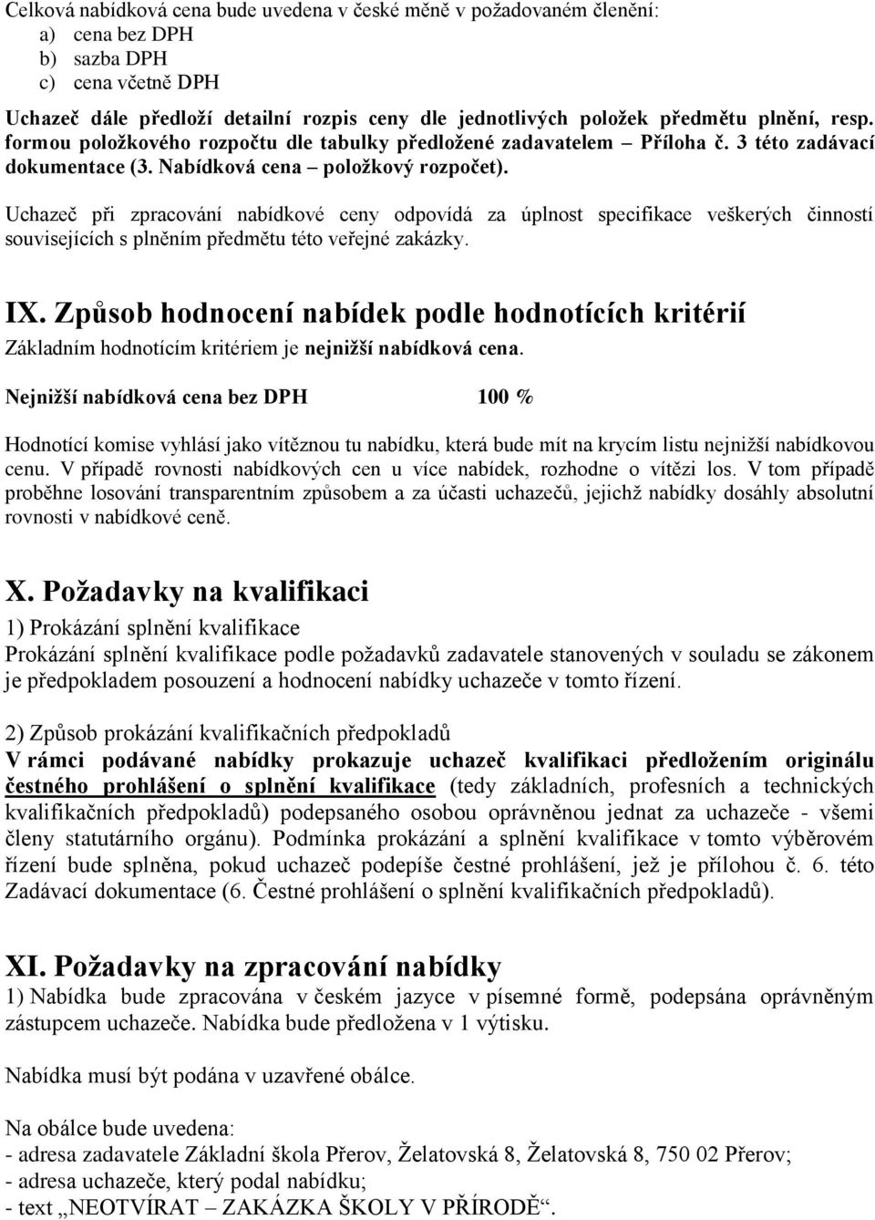 Uchazeč při zpracování nabídkové ceny odpovídá za úplnost specifikace veškerých činností souvisejících s plněním předmětu této veřejné zakázky. IX.