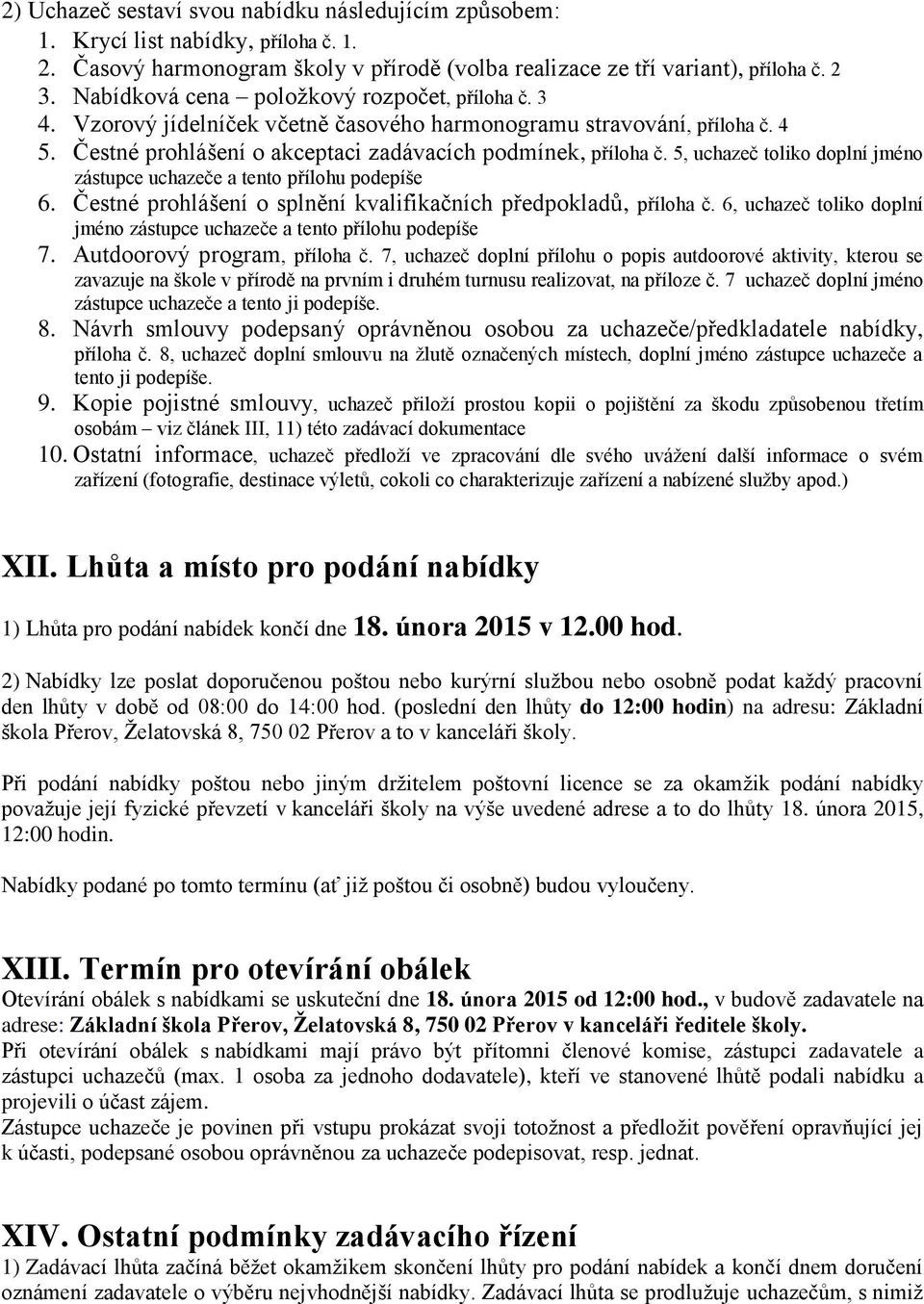 5, uchazeč toliko doplní jméno zástupce uchazeče a tento přílohu podepíše 6. Čestné prohlášení o splnění kvalifikačních předpokladů, příloha č.