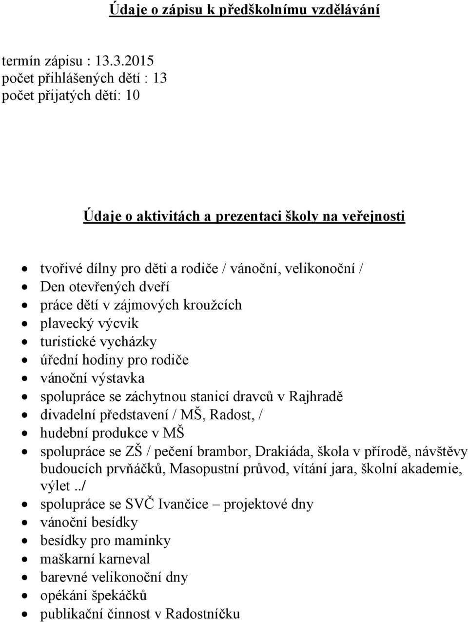 dětí v zájmových kroužcích plavecký výcvik turistické vycházky úřední hodiny pro rodiče vánoční výstavka spolupráce se záchytnou stanicí dravců v Rajhradě divadelní představení / MŠ, Radost, /