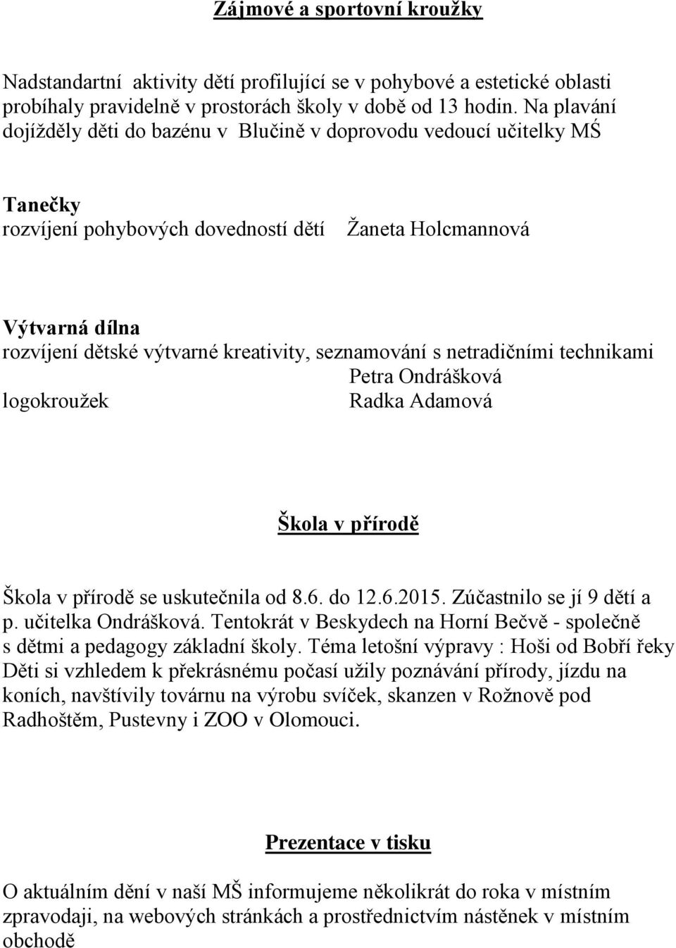 seznamování s netradičními technikami Petra Ondrášková logokroužek Radka Adamová Škola v přírodě Škola v přírodě se uskutečnila od 8.6. do 12.6.2015. Zúčastnilo se jí 9 dětí a p. učitelka Ondrášková.