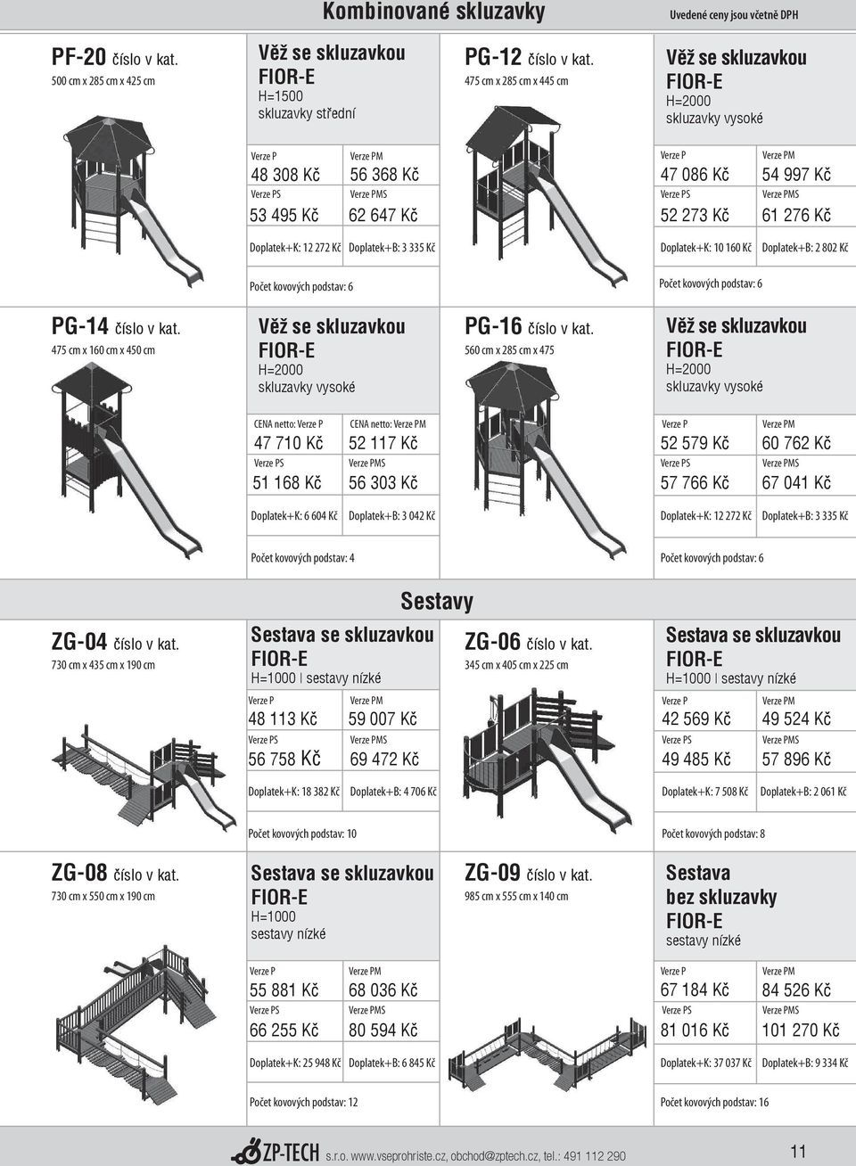Doplatek+K: 10 160 Kč Doplatek+B: 2 802 Kč PG-14 číslo v kat. 475 cm x 160 cm x 450 cm Věž se skluzavkou H=2000 skluzavky vysoké PG-16 číslo v kat.