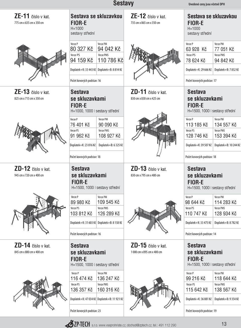 7 852 Kč Počet kovových podstav: 16 Počet kovových podstav: 17 ZE-13 číslo v kat. 825 cm x 715 cm x 350 cm Sestava se skluzavkami, 1000 sestavy střední ZD-11 číslo v kat.