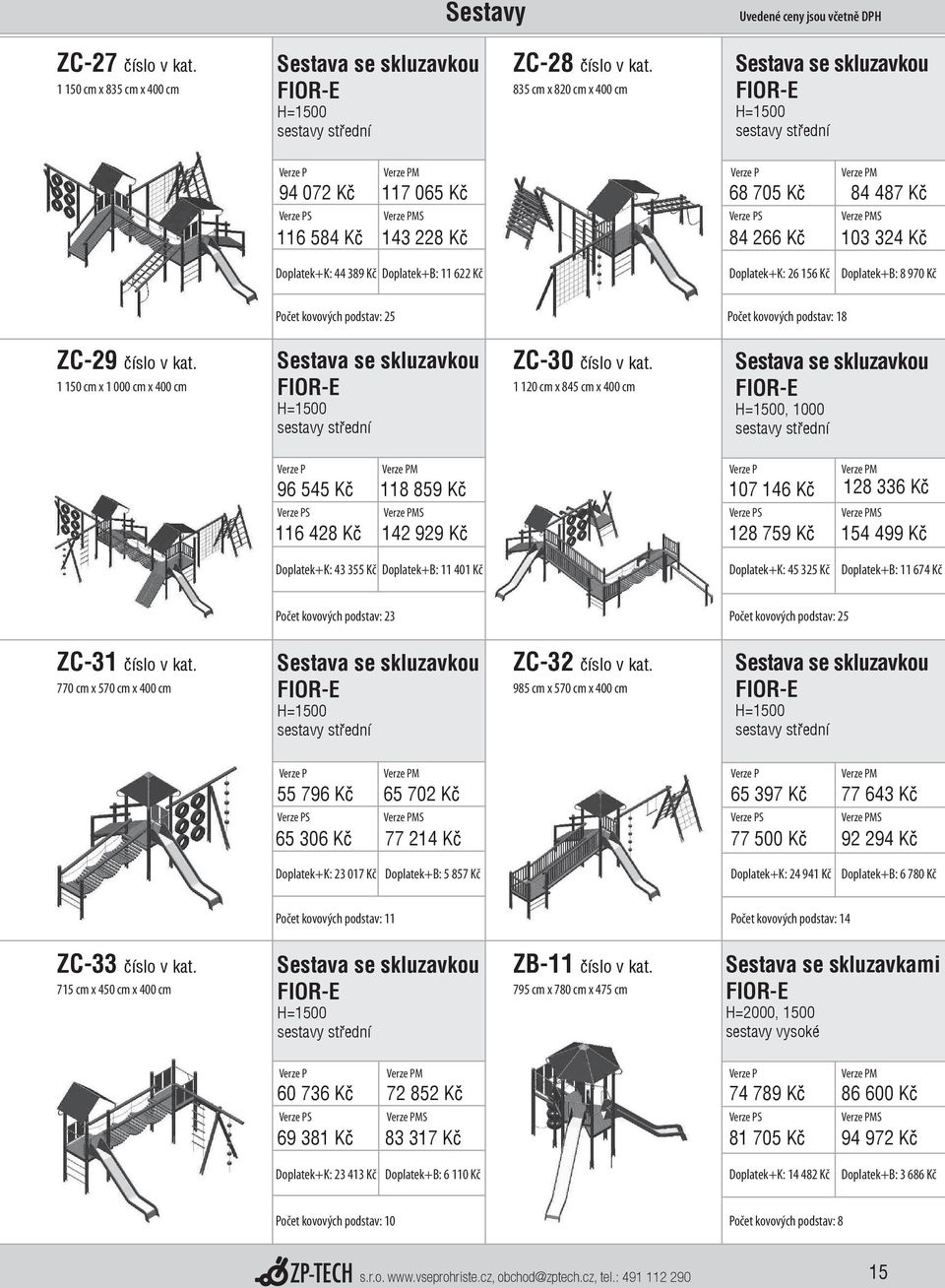 Doplatek+B: 8 970 Kč 5 Počet kovových podstav: 18 ZC-29 číslo v kat. 1 150 cm x 1 000 cm x 400 cm sestavy střední ZC-30 číslo v kat.