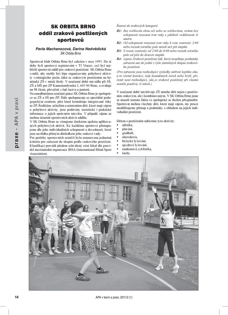 SK Orbita Brno vznikl, aby mohly být lépe organizovány pohybové aktivity vzrůstajícího počtu žáků se zrakovým postižením na brněnské ZŠ v místě školy.