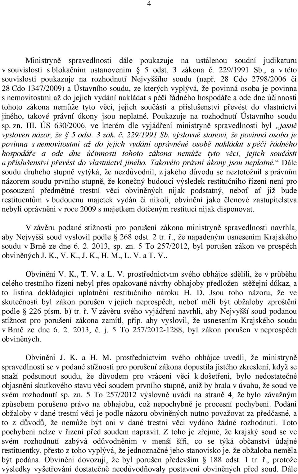 28 Cdo 2798/2006 či 28 Cdo 1347/2009) a Ústavního soudu, ze kterých vyplývá, že povinná osoba je povinna s nemovitostmi až do jejich vydání nakládat s péčí řádného hospodáře a ode dne účinnosti
