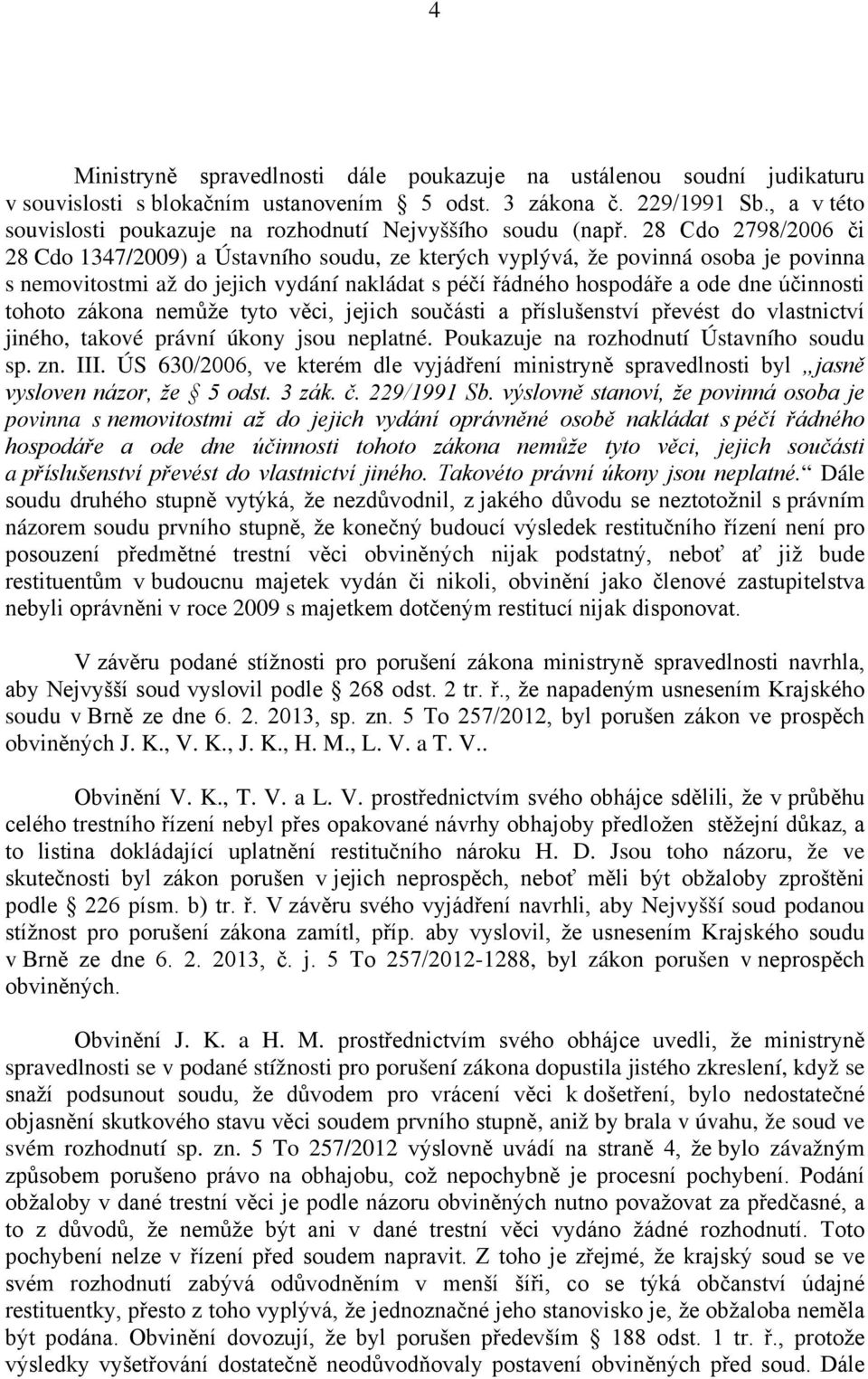 28 Cdo 2798/2006 či 28 Cdo 1347/2009) a Ústavního soudu, ze kterých vyplývá, že povinná osoba je povinna s nemovitostmi až do jejich vydání nakládat s péčí řádného hospodáře a ode dne účinnosti