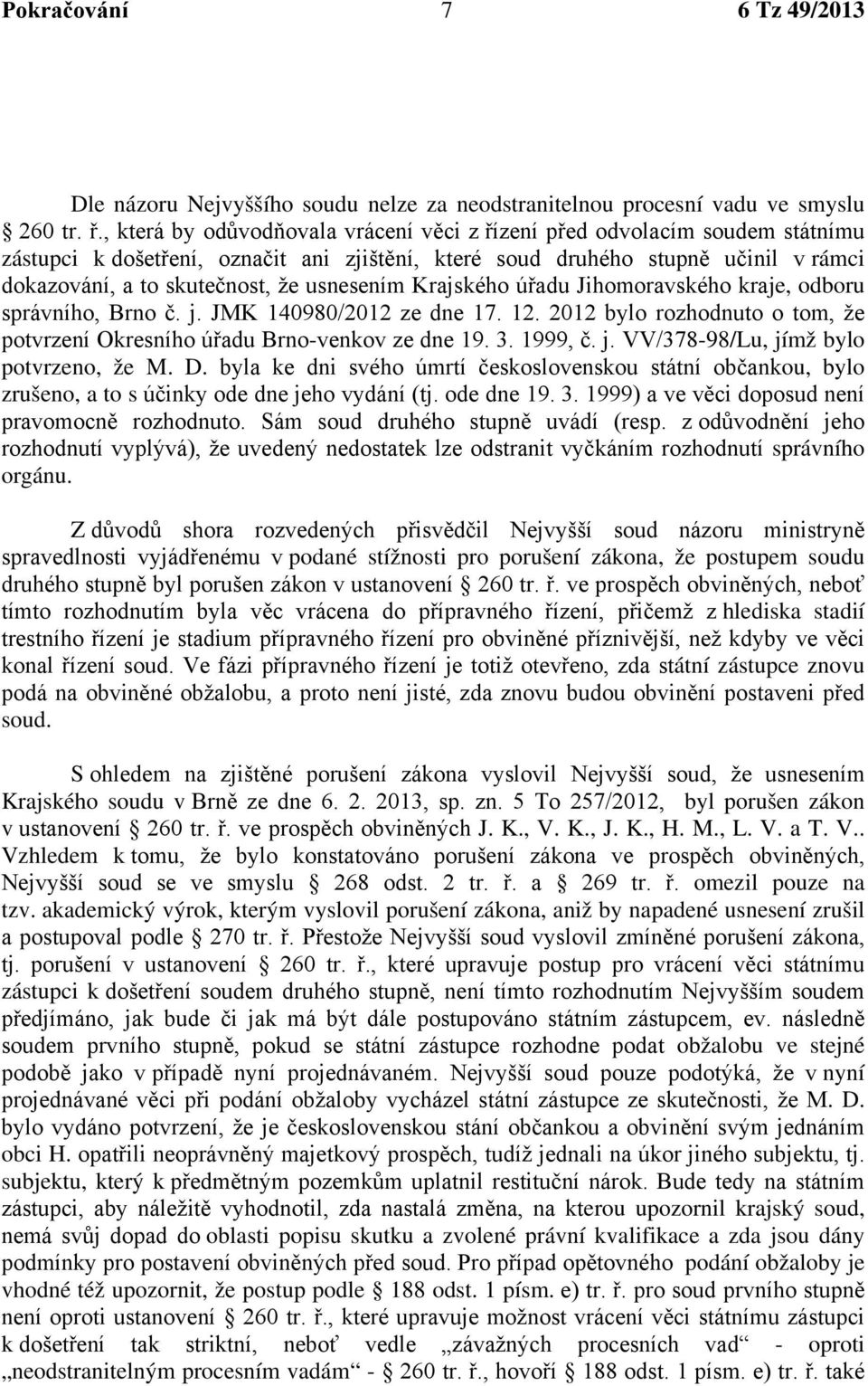 usnesením Krajského úřadu Jihomoravského kraje, odboru správního, Brno č. j. JMK 140980/2012 ze dne 17. 12. 2012 bylo rozhodnuto o tom, že potvrzení Okresního úřadu Brno-venkov ze dne 19. 3. 1999, č.