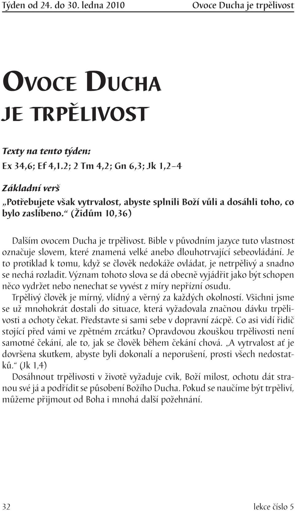 Bible v původním jazyce tuto vlastnost označuje slovem, které znamená velké anebo dlouhotrvající sebeovládání.