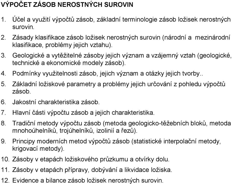 Geologické a vytěžitelné zásoby jejich význam a vzájemný vztah (geologické, technické a ekonomické modely zásob). 4. Podmínky využitelnosti zásob, jejich význam a otázky jejich tvorby.. 5.