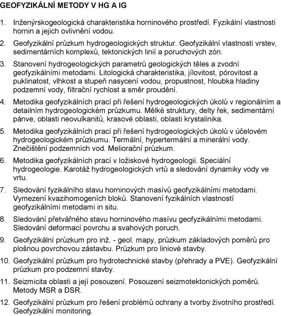 Litologická charakteristika, jílovitost, pórovitost a puklinatost, vlhkost a stupeň nasycení vodou, propustnost, hloubka hladiny podzemní vody, filtrační rychlost a směr proudění. 4.