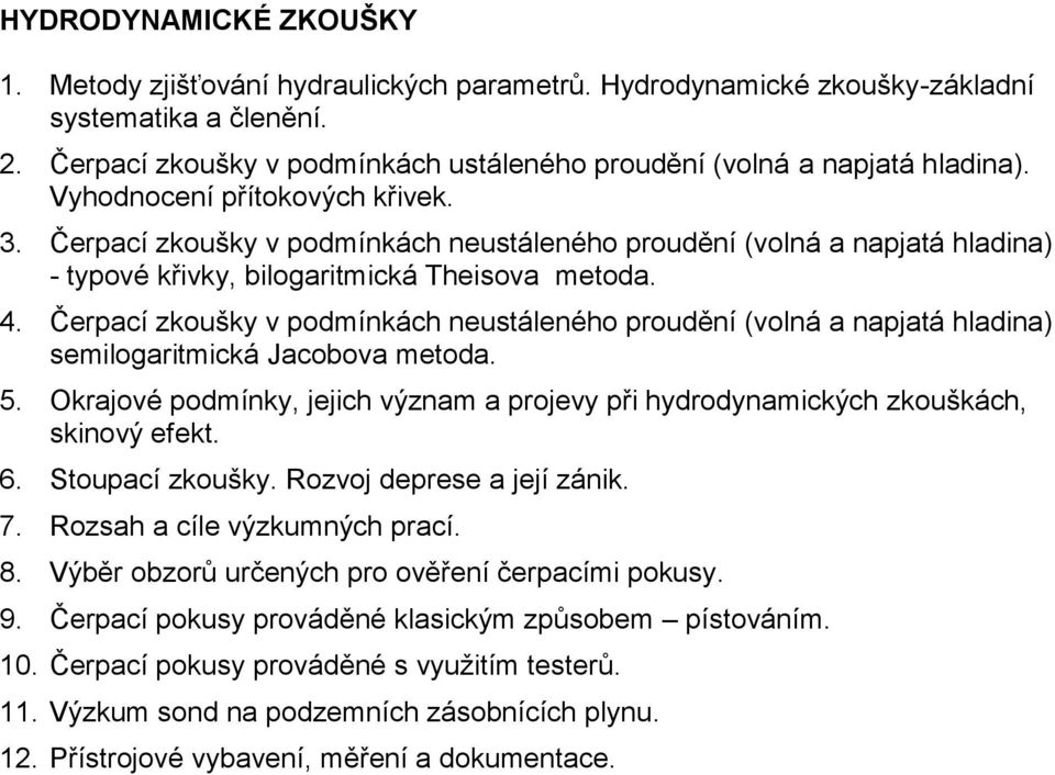 Čerpací zkoušky v podmínkách neustáleného proudění (volná a napjatá hladina) - typové křivky, bilogaritmická Theisova metoda. 4.