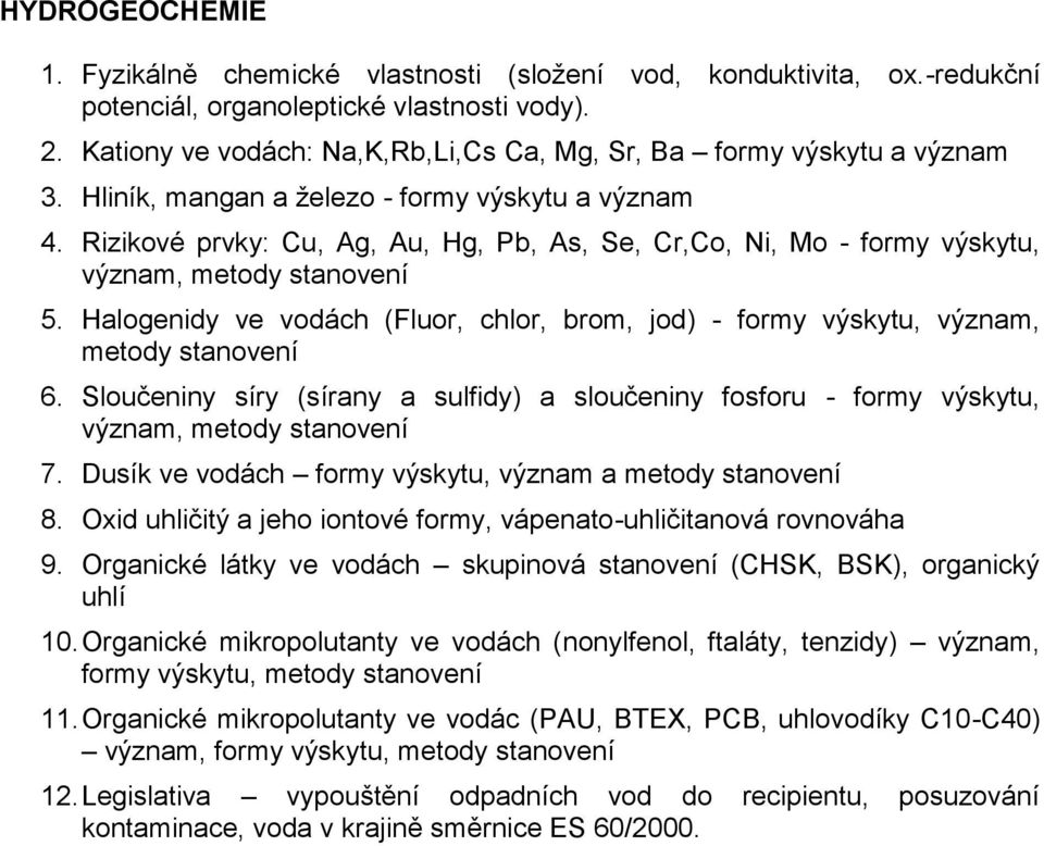 Rizikové prvky: Cu, Ag, Au, Hg, Pb, As, Se, Cr,Co, Ni, Mo - formy výskytu, význam, metody stanovení 5. Halogenidy ve vodách (Fluor, chlor, brom, jod) - formy výskytu, význam, metody stanovení 6.