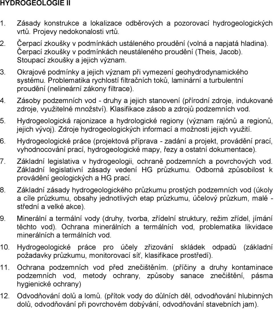 Okrajové podmínky a jejich význam při vymezení geohydrodynamického systému. Problematika rychlostí filtračních toků, laminární a turbulentní proudění (nelineární zákony filtrace). 4.