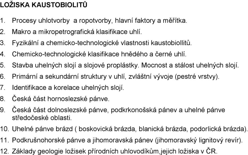 Primární a sekundární struktury v uhlí, zvláštní vývoje (pestré vrstvy). 7. Identifikace a korelace uhelných slojí. 8. Česká část hornoslezské pánve. 9.