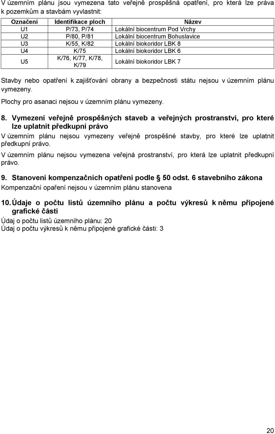 obrany a bezpečnosti státu nejsou v územním plánu vymezeny. Plochy pro asanaci nejsou v územním plánu vymezeny. 8.