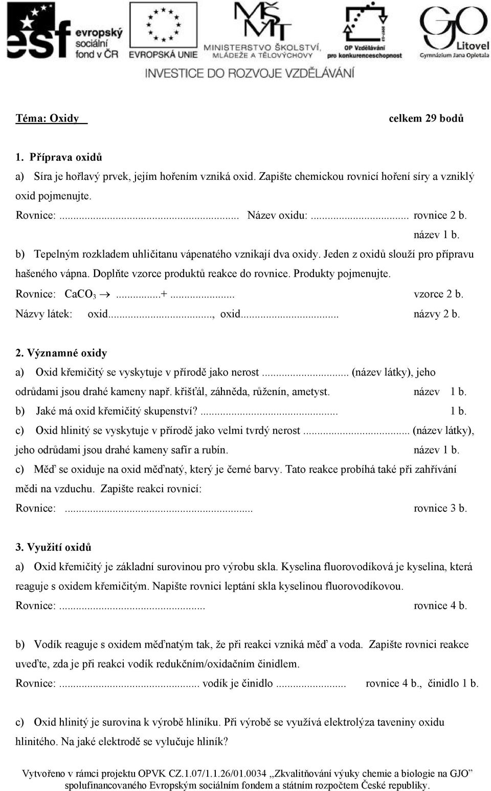 Produkty pojmenujte. Rovnice: CaCO 3...+... vzorce 2 b. Názvy látek: oxid..., oxid... názvy 2 b. 2. Významné oxidy a) Oxid křemičitý se vyskytuje v přírodě jako nerost.