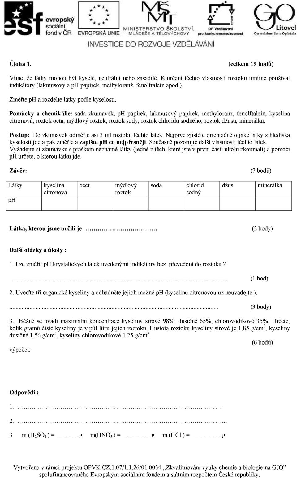 Pomůcky a chemikálie: sada zkumavek, ph papírek, lakmusový papírek, methyloranž, fenolftalein, kyselina citronová, roztok octa, mýdlový roztok, roztok sody, roztok chloridu sodného, roztok džusu,