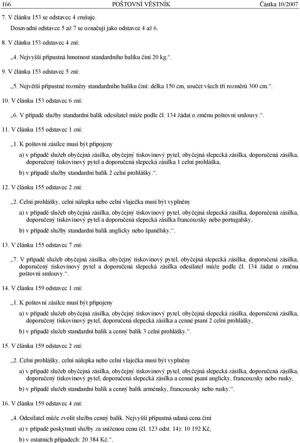 V článku 153 odstavec 6 zní: 6. V případě služby standardní balík odesílatel může podle čl. 134 žádat o změnu poštovní smlouvy.. 11.