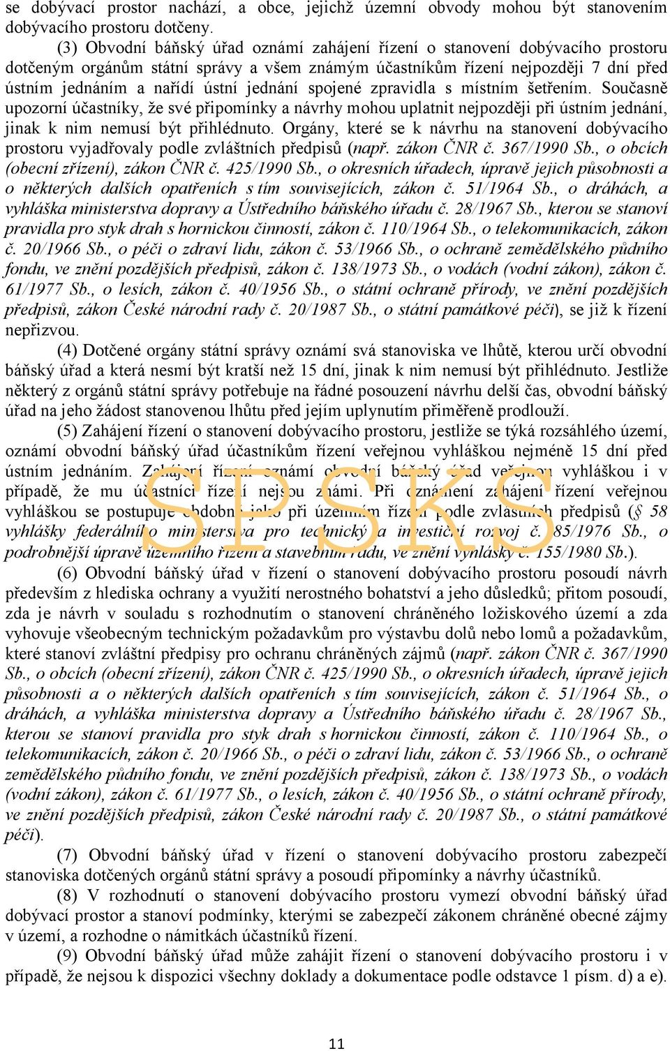 jednání spojené zpravidla s místním šetřením. Současně upozorní účastníky, že své připomínky a návrhy mohou uplatnit nejpozději při ústním jednání, jinak k nim nemusí být přihlédnuto.