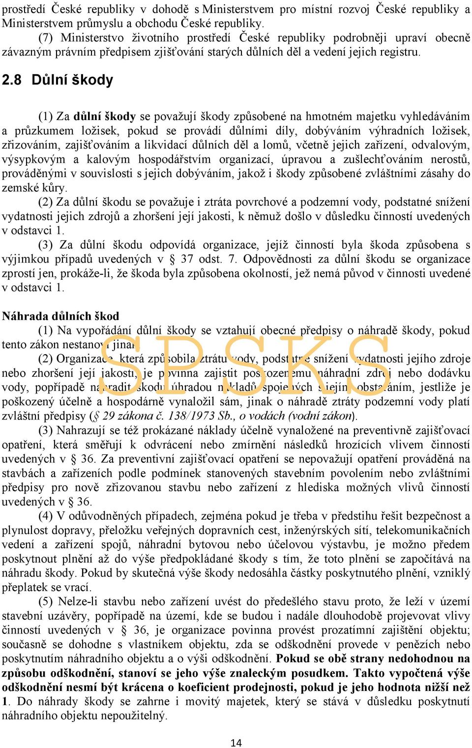 8 Důlní škody (1) Za důlní škody se považují škody způsobené na hmotném majetku vyhledáváním a průzkumem ložisek, pokud se provádí důlními díly, dobýváním výhradních ložisek, zřizováním, zajišťováním